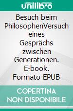 Besuch beim PhilosophenVersuch eines Gesprächs zwischen Generationen. E-book. Formato EPUB ebook di Joke Frerichs