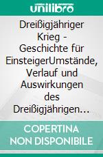Dreißigjähriger Krieg - Geschichte für EinsteigerUmstände, Verlauf und Auswirkungen des Dreißigjährigen Krieges und der lange Weg zum Frieden. E-book. Formato EPUB ebook