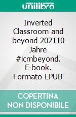 Inverted Classroom and beyond 202110 Jahre #icmbeyond. E-book. Formato EPUB ebook di Josef Buchner