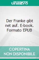 Der Franke gibt net auf. E-book. Formato EPUB ebook di Joachim Engel