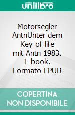 Motorsegler AntnUnter dem Key of life mit Antn 1983. E-book. Formato EPUB ebook