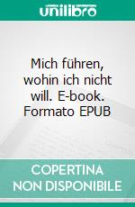 Mich führen, wohin ich nicht will. E-book. Formato EPUB ebook