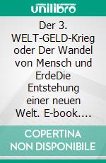 Der 3. WELT-GELD-Krieg oder Der Wandel von Mensch und ErdeDie Entstehung einer neuen Welt. E-book. Formato EPUB ebook di Rafael Kasischke