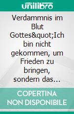 Verdammnis im Blut Gottes&quot;Ich bin nicht gekommen, um Frieden zu bringen, sondern das Schwert&quot; Matth. 10, 34. E-book. Formato EPUB ebook