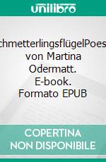 SchmetterlingsflügelPoesie von Martina Odermatt. E-book. Formato EPUB ebook di Martina Odermatt