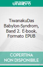 TiwanakuDas Babylon-Syndrom, Band 2. E-book. Formato EPUB ebook di Jean-Claude Hügli