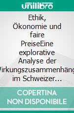 Ethik, Ökonomie und faire PreiseEine explorative Analyse der Wirkungszusammenhänge im Schweizer Baugewerbe. E-book. Formato EPUB ebook di Bruno Manighetti