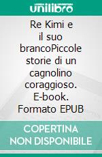 Re Kimi e il suo brancoPiccole storie di un cagnolino coraggioso. E-book. Formato EPUB ebook