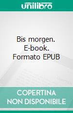 Bis morgen. E-book. Formato EPUB ebook