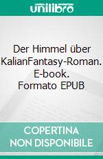 Der Himmel über KalianFantasy-Roman. E-book. Formato EPUB ebook di Christopher Zimmer