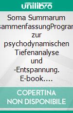 Soma Summarum ZusammenfassungProgramm zur psychodynamischen Tiefenanalyse und -Entspannung. E-book. Formato EPUB