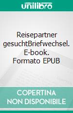 Reisepartner gesuchtBriefwechsel. E-book. Formato EPUB