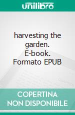 harvesting the garden. E-book. Formato EPUB ebook