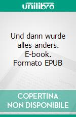 Und dann wurde alles anders. E-book. Formato EPUB