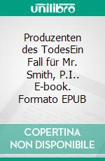 Produzenten des TodesEin Fall für Mr. Smith, P.I.. E-book. Formato EPUB ebook di James J. Frei