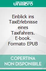 Einblick ins TaxiErlebnisse eines Taxifahrers. E-book. Formato EPUB