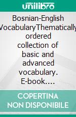 Bosnian-English VocabularyThematically ordered collection of basic and advanced vocabulary. E-book. Formato EPUB ebook