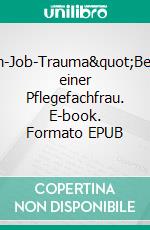 &quot;Traum-Job-Trauma&quot;Berufsbiografie einer Pflegefachfrau. E-book. Formato EPUB ebook