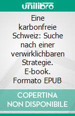 Eine karbonfreie Schweiz: Suche nach einer verwirklichbaren Strategie. E-book. Formato EPUB ebook di Richard Voellmy