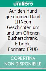 Auf den Hund gekommen Band IIINeun Geschichten um und am Offenen Bücherschrank. E-book. Formato EPUB ebook
