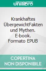 Krankhaftes ÜbergewichtFakten und Mythen. E-book. Formato EPUB ebook