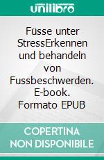 Füsse unter StressErkennen und behandeln von Fussbeschwerden. E-book. Formato EPUB ebook
