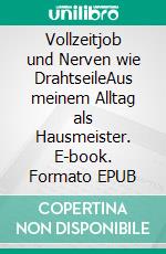 Vollzeitjob und Nerven wie DrahtseileAus meinem Alltag als Hausmeister. E-book. Formato EPUB ebook di Peter Schädeli