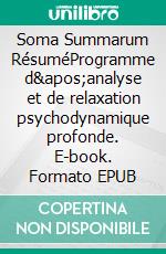 Soma Summarum RésuméProgramme d'analyse et de relaxation psychodynamique profonde. E-book. Formato EPUB ebook di Alain Bopp