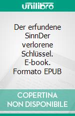 Der erfundene SinnDer verlorene Schlüssel. E-book. Formato EPUB ebook