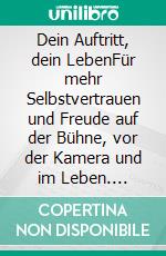 Dein Auftritt, dein LebenFür mehr Selbstvertrauen und Freude auf der Bühne, vor der Kamera und im Leben. E-book. Formato EPUB ebook