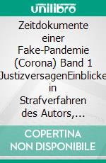 Zeitdokumente einer Fake-Pandemie (Corona) Band 1 JustizversagenEinblicke in Strafverfahren des Autors, Klagen gegen übergriffige Staatsorgane und das Versagen der Leitmedien. E-book. Formato EPUB ebook di Guido Brunner