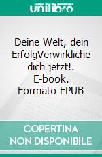 Deine Welt, dein ErfolgVerwirkliche dich jetzt!. E-book. Formato EPUB ebook di Raphael Gschwend