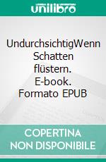 UndurchsichtigWenn Schatten flüstern. E-book. Formato EPUB ebook