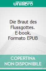 Die Braut des Flussgottes. E-book. Formato EPUB ebook