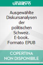 Ausgewählte Diskursanalysen der politischen Schweiz. E-book. Formato EPUB ebook di Christian Ewert