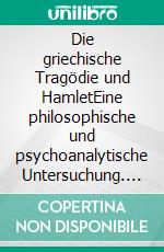 Die griechische Tragödie und HamletEine philosophische und psychoanalytische Untersuchung. E-book. Formato EPUB ebook di Andreas Mehlstaub