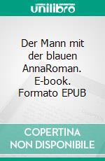 Der Mann mit der blauen AnnaRoman. E-book. Formato EPUB ebook