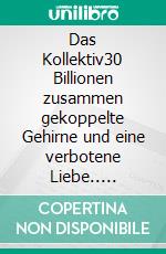 Das Kollektiv30 Billionen zusammen gekoppelte Gehirne und eine verbotene Liebe.. E-book. Formato EPUB ebook