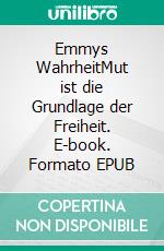 Emmys WahrheitMut ist die Grundlage der Freiheit. E-book. Formato EPUB ebook