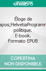 Éloge de l'HelvetiaProgramme politique. E-book. Formato EPUB ebook di Alain Bopp