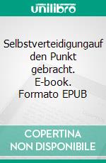 Selbstverteidigungauf den Punkt gebracht. E-book. Formato EPUB ebook di Alexander Meier