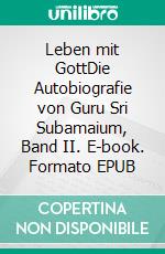 Leben mit GottDie Autobiografie von Guru Sri Subamaium, Band II. E-book. Formato EPUB ebook di Sri Subramanium