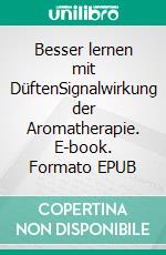 Besser lernen mit DüftenSignalwirkung der Aromatherapie. E-book. Formato EPUB ebook