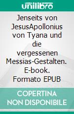 Jenseits von JesusApollonius von Tyana und die vergessenen Messias-Gestalten. E-book. Formato EPUB ebook