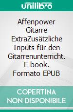 Affenpower Gitarre ExtraZusätzliche Inputs für den Gitarrenunterricht. E-book. Formato EPUB ebook