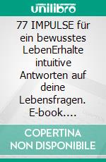 77 IMPULSE für ein bewusstes LebenErhalte intuitive Antworten auf deine Lebensfragen. E-book. Formato EPUB ebook di Elena Uebelhardt