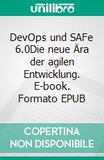 DevOps und SAFe 6.0Die neue Ära der agilen Entwicklung. E-book. Formato EPUB ebook