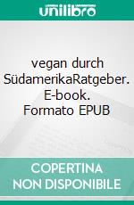 vegan durch SüdamerikaRatgeber. E-book. Formato EPUB ebook