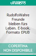 RudolfoWahre Freunde bleiben fürs Leben. E-book. Formato EPUB ebook di Isabelle Fröhlich