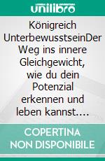 Königreich UnterbewusstseinDer Weg ins innere Gleichgewicht, wie du dein Potenzial erkennen und leben kannst. E-book. Formato EPUB ebook di Alessandra C. Bodmer